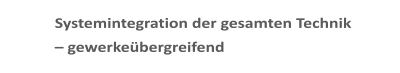 Systemintegration der gesamten Technik   gewerkebergreifend